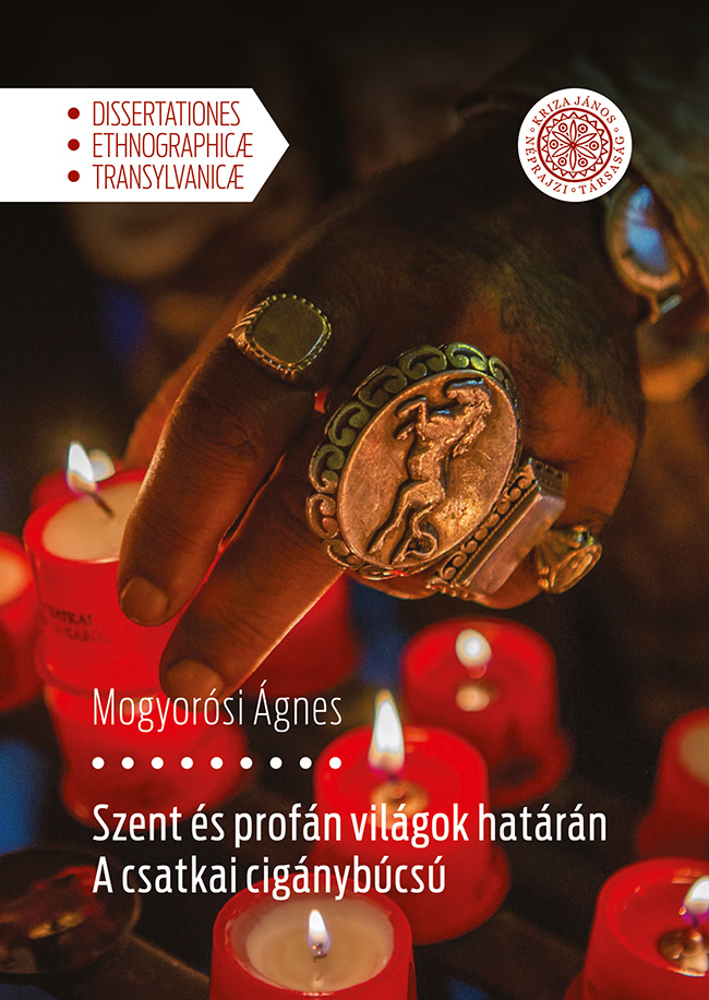 [La hotarul dintre sacru și profan. Pelerinajul romilor de la Csatka] Szent és profán világok határán. A csatkai cigánybúcsú (Dissertationes Ethnographicæ Transylvanicæ)